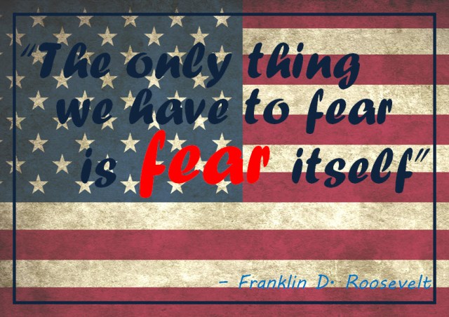 the-only-thing-we-have-to-fear-is-fear-itself1.jpg